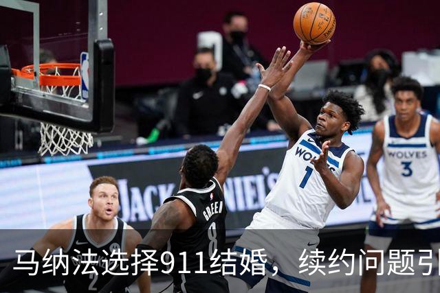 马纳法选择911结婚，续约问题引发球迷关注